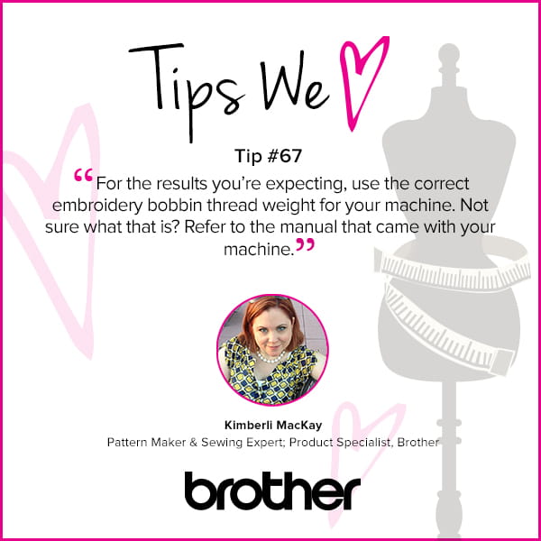 Quick Tip National Embroidery Month For the results you're expecting, use the correct embroidery bobbin thread weight for your machine. Not sure what that is? Refer to the manual that came with your machine.