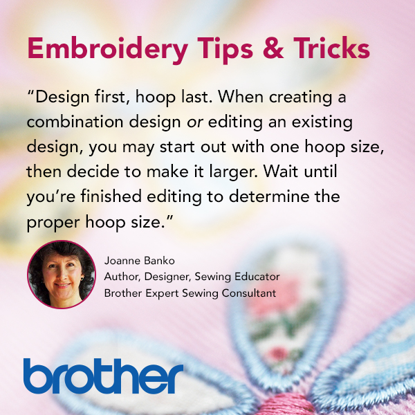 Design first, Hoop last. When creating a combination design or editing an existing design, you may start out with one hoop size, then decide to make it larger. Wait until you're finished editing to determine the proper hoop size.