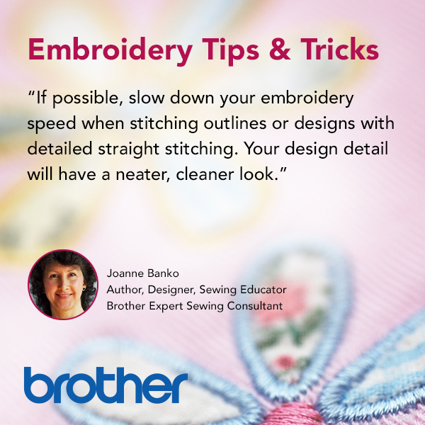 If Possible, slow down your embroidery speed when stitching outlines or designs with detailed straight stitching. Your design detail will have a neater, cleaner look.