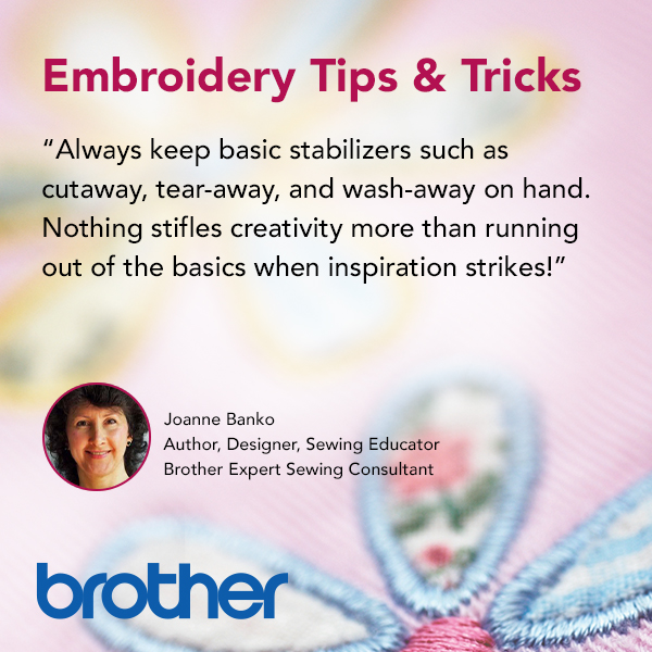 Always keep basic stabilizers such as cutaway, tear-away, and wash-away on hand. Nothing stifles creativity more than running out of the basics when inspiration strikes!